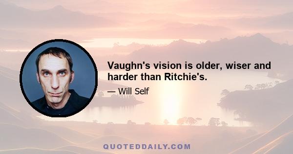 Vaughn's vision is older, wiser and harder than Ritchie's.