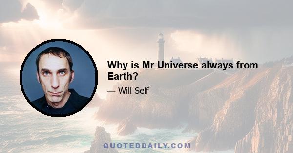 Why is Mr Universe always from Earth?