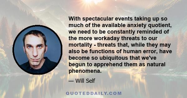 With spectacular events taking up so much of the available anxiety quotient, we need to be constantly reminded of the more workaday threats to our mortality - threats that, while they may also be functions of human