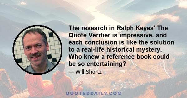 The research in Ralph Keyes' The Quote Verifier is impressive, and each conclusion is like the solution to a real-life historical mystery. Who knew a reference book could be so entertaining?