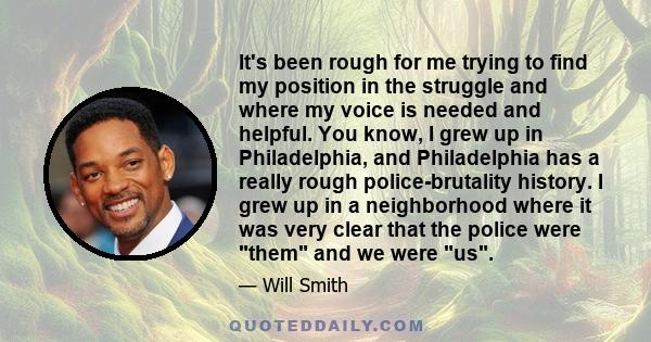 It's been rough for me trying to find my position in the struggle and where my voice is needed and helpful. You know, I grew up in Philadelphia, and Philadelphia has a really rough police-brutality history. I grew up in 