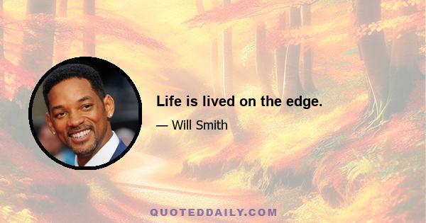 Life is lived on the edge.