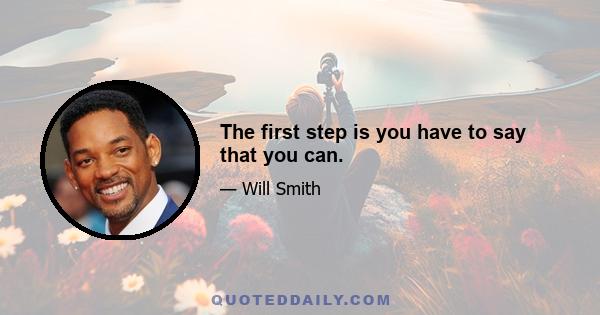 The first step is you have to say that you can.