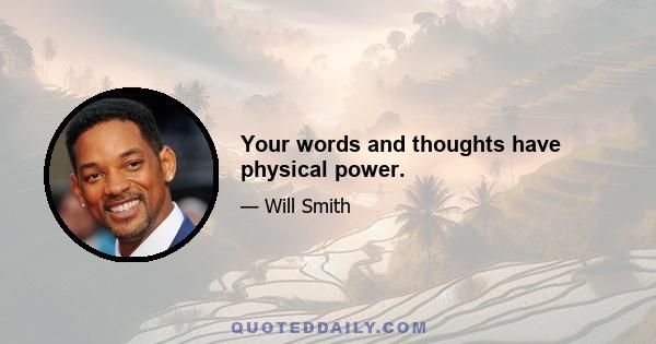 Your words and thoughts have physical power.