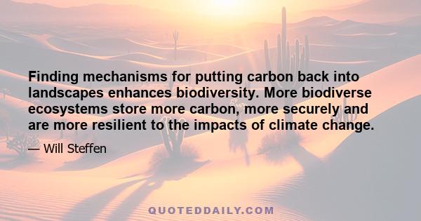 Finding mechanisms for putting carbon back into landscapes enhances biodiversity. More biodiverse ecosystems store more carbon, more securely and are more resilient to the impacts of climate change.