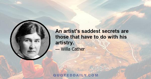 An artist's saddest secrets are those that have to do with his artistry.