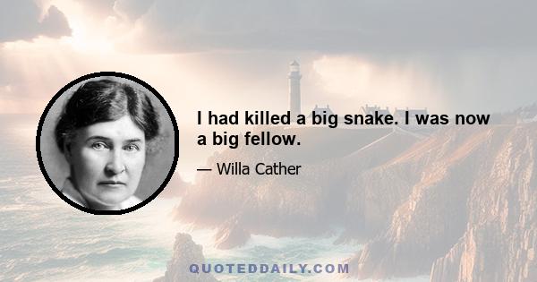 I had killed a big snake. I was now a big fellow.