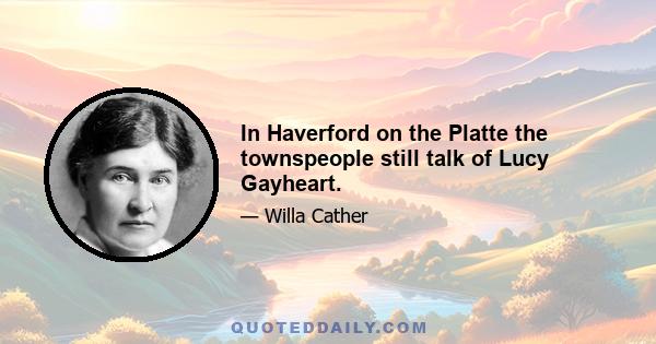 In Haverford on the Platte the townspeople still talk of Lucy Gayheart.