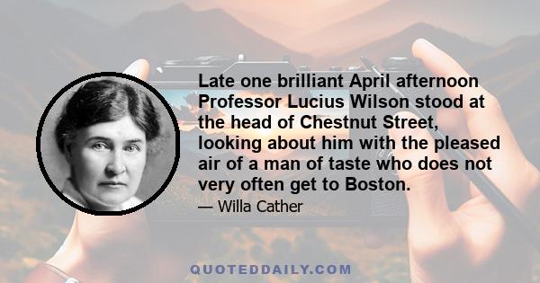 Late one brilliant April afternoon Professor Lucius Wilson stood at the head of Chestnut Street, looking about him with the pleased air of a man of taste who does not very often get to Boston.