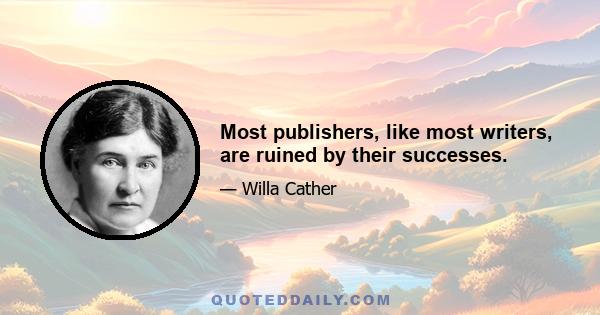 Most publishers, like most writers, are ruined by their successes.