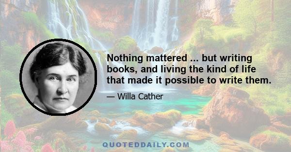 Nothing mattered ... but writing books, and living the kind of life that made it possible to write them.