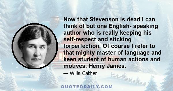 Now that Stevenson is dead I can think of but one English- speaking author who is really keeping his self-respect and sticking forperfection. Of course I refer to that mighty master of language and keen student of human 