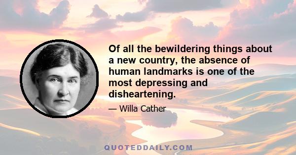 Of all the bewildering things about a new country, the absence of human landmarks is one of the most depressing and disheartening.