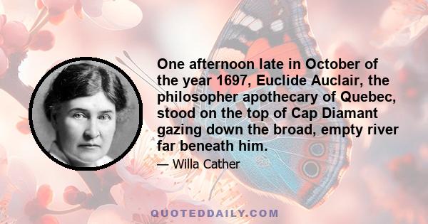 One afternoon late in October of the year 1697, Euclide Auclair, the philosopher apothecary of Quebec, stood on the top of Cap Diamant gazing down the broad, empty river far beneath him.