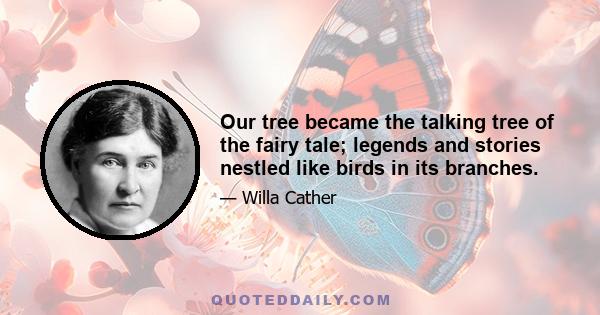 Our tree became the talking tree of the fairy tale; legends and stories nestled like birds in its branches.