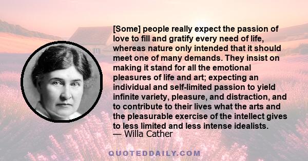 [Some] people really expect the passion of love to fill and gratify every need of life, whereas nature only intended that it should meet one of many demands. They insist on making it stand for all the emotional