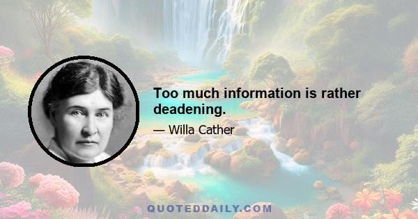 Too much information is rather deadening.