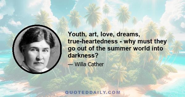 Youth, art, love, dreams, true-heartedness - why must they go out of the summer world into darkness?