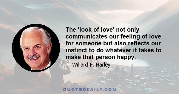 The 'look of love' not only communicates our feeling of love for someone but also reflects our instinct to do whatever it takes to make that person happy.