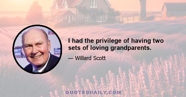 I had the privilege of having two sets of loving grandparents.