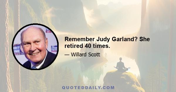 Remember Judy Garland? She retired 40 times.