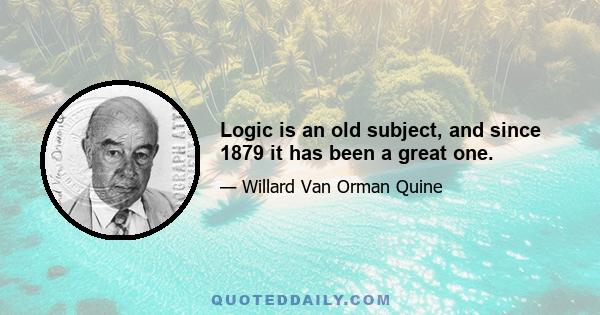 Logic is an old subject, and since 1879 it has been a great one.