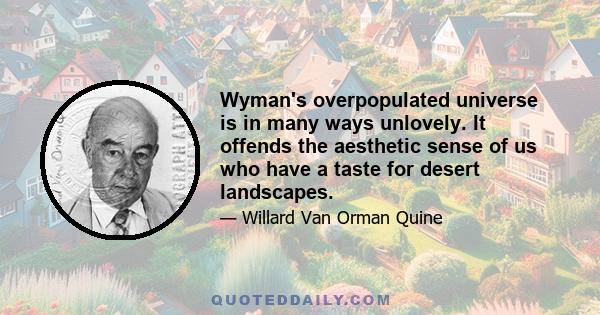 Wyman's overpopulated universe is in many ways unlovely. It offends the aesthetic sense of us who have a taste for desert landscapes.