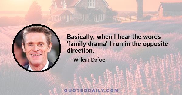 Basically, when I hear the words 'family drama' I run in the opposite direction.