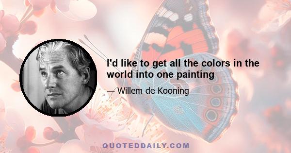 I'd like to get all the colors in the world into one painting