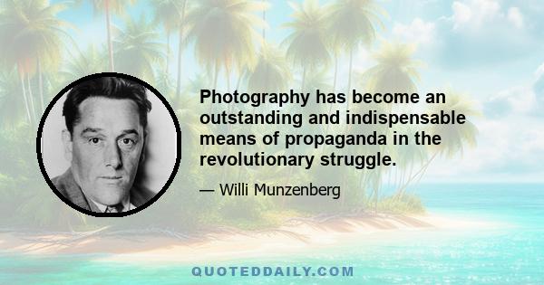 Photography has become an outstanding and indispensable means of propaganda in the revolutionary struggle.