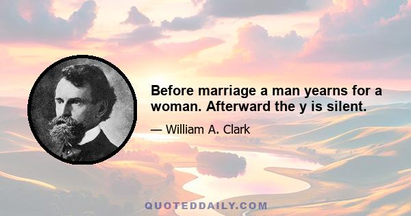 Before marriage a man yearns for a woman. Afterward the y is silent.