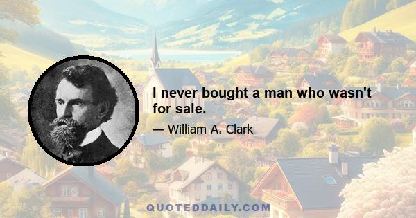 I never bought a man who wasn't for sale.