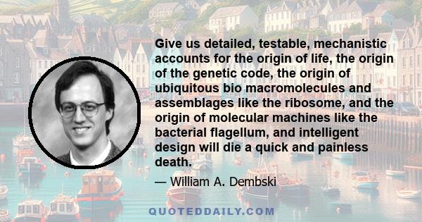 Give us detailed, testable, mechanistic accounts for the origin of life, the origin of the genetic code, the origin of ubiquitous bio macromolecules and assemblages like the ribosome, and the origin of molecular