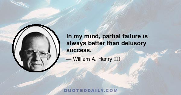 In my mind, partial failure is always better than delusory success.