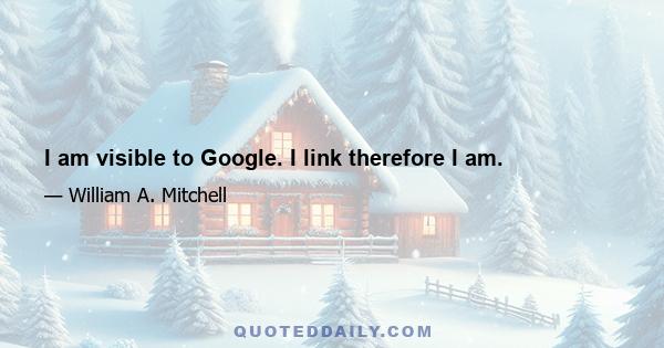 I am visible to Google. I link therefore I am.