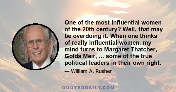 One of the most influential women of the 20th century? Well, that may be overdoing it. When one thinks of really influential women, my mind turns to Margaret Thatcher, Golda Meir, ... some of the true political leaders