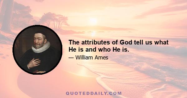 The attributes of God tell us what He is and who He is.