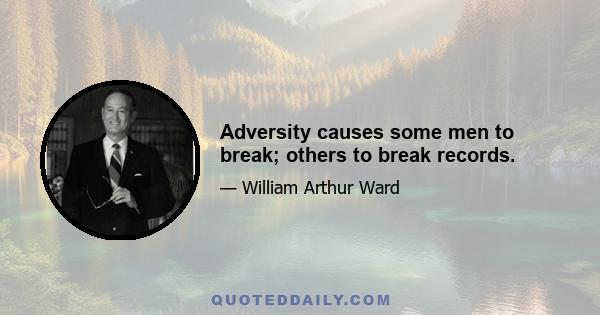 Adversity causes some men to break; others to break records.