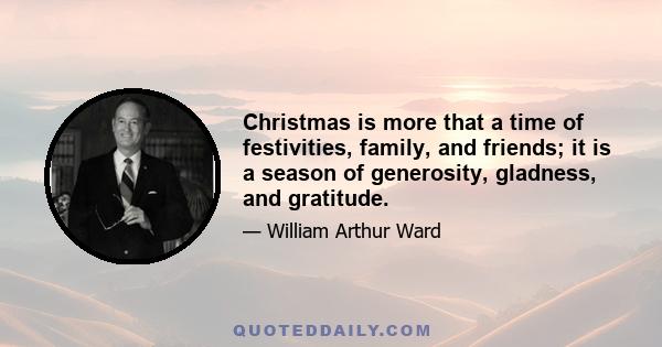 Christmas is more that a time of festivities, family, and friends; it is a season of generosity, gladness, and gratitude.