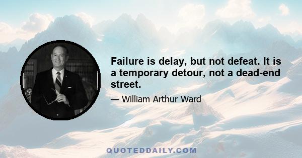 Failure is delay, but not defeat. It is a temporary detour, not a dead-end street.