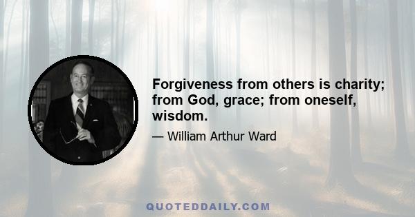 Forgiveness from others is charity; from God, grace; from oneself, wisdom.