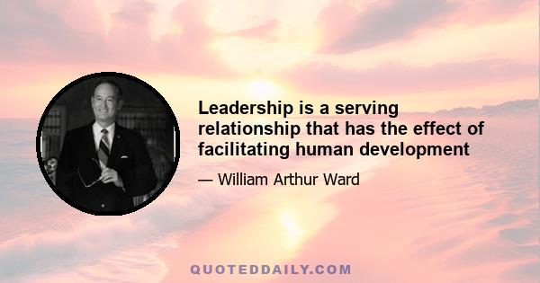 Leadership is a serving relationship that has the effect of facilitating human development