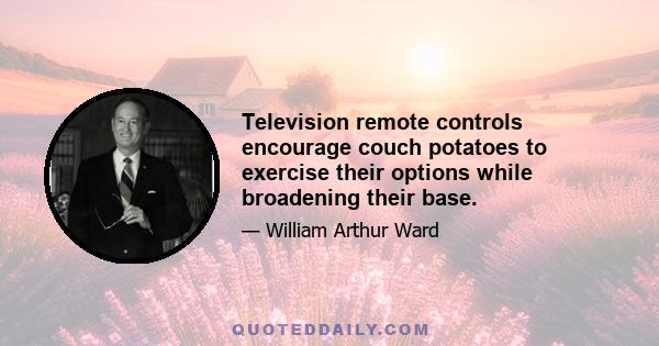 Television remote controls encourage couch potatoes to exercise their options while broadening their base.