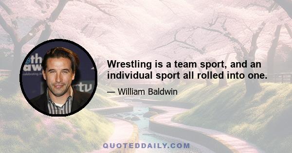 Wrestling is a team sport, and an individual sport all rolled into one.