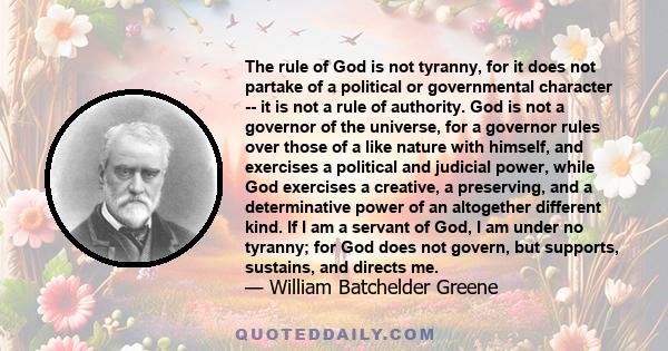 The rule of God is not tyranny, for it does not partake of a political or governmental character -- it is not a rule of authority. God is not a governor of the universe, for a governor rules over those of a like nature