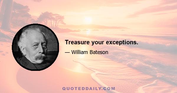 Treasure your exceptions.