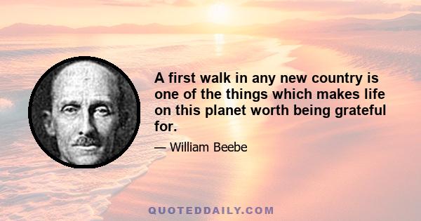 A first walk in any new country is one of the things which makes life on this planet worth being grateful for.