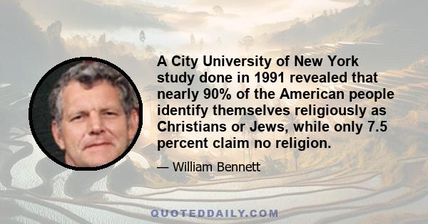 A City University of New York study done in 1991 revealed that nearly 90% of the American people identify themselves religiously as Christians or Jews, while only 7.5 percent claim no religion.