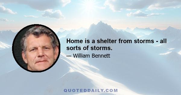 Home is a shelter from storms - all sorts of storms.