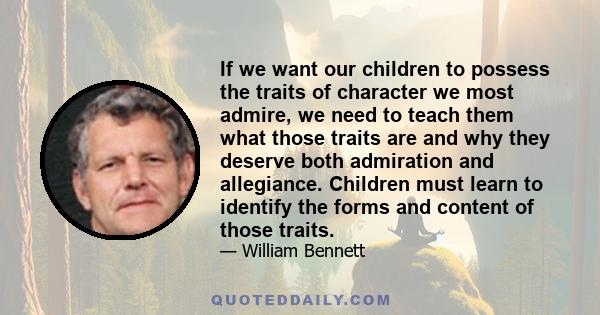 If we want our children to possess the traits of character we most admire, we need to teach them what those traits are and why they deserve both admiration and allegiance. Children must learn to identify the forms and